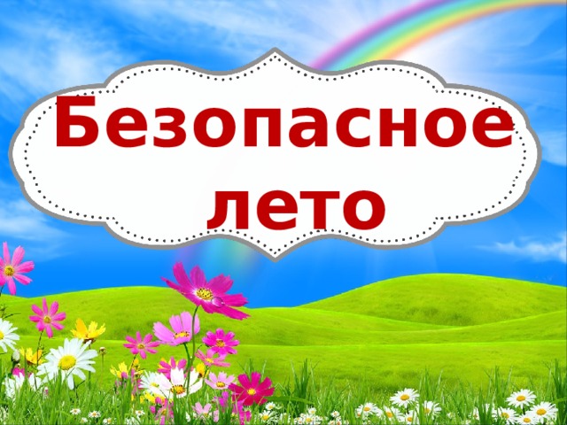 ПРАВИЛА БЕЗОПАСНОГО ПОВЕДЕНИЯ В ЛЕТНИЙ ПЕРИОД